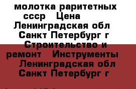 3 молотка раритетных ссср › Цена ­ 500 - Ленинградская обл., Санкт-Петербург г. Строительство и ремонт » Инструменты   . Ленинградская обл.,Санкт-Петербург г.